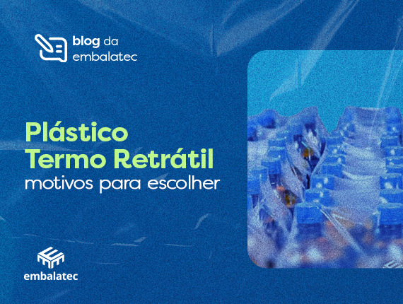 Plástico Termo Retrátil: motivos para escolher