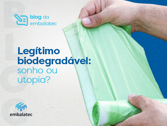 Legítimo biodegradável: sonho ou utopia?